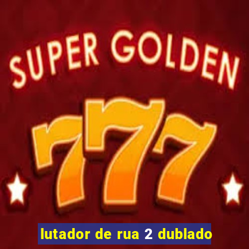 lutador de rua 2 dublado